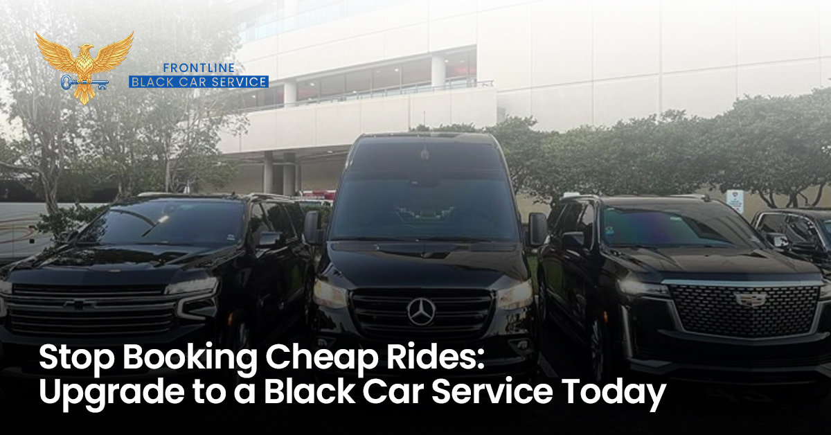 Stop Booking Cheap Rides: Upgrade to a Black Car Service Today 